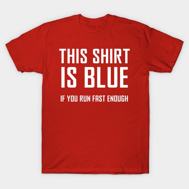 This Shirt Is Blue, If You Run Fast Enough - Funny Physics Joke T-Shirt by ScienceCorner